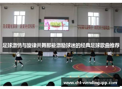 足球激情与旋律共舞那些激励球迷的经典足球歌曲推荐
