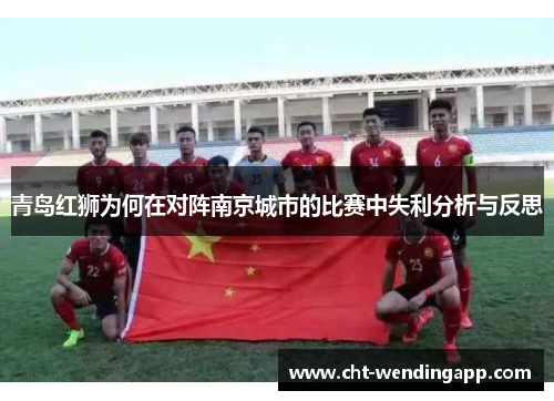青岛红狮为何在对阵南京城市的比赛中失利分析与反思