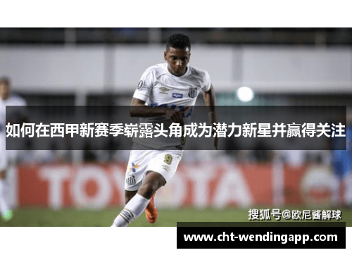 如何在西甲新赛季崭露头角成为潜力新星并赢得关注