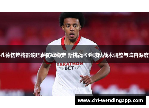 孔德伤停将影响巴萨防线稳定 新挑战考验球队战术调整与阵容深度