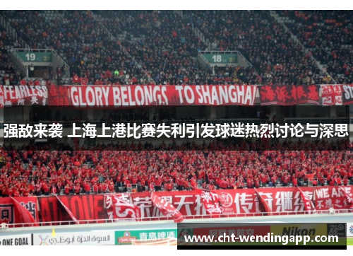 强敌来袭 上海上港比赛失利引发球迷热烈讨论与深思