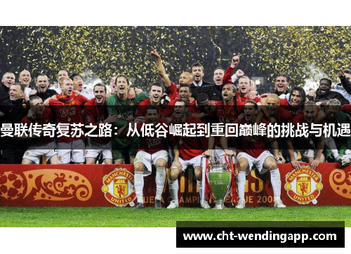 曼联传奇复苏之路：从低谷崛起到重回巅峰的挑战与机遇
