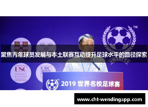 聚焦青年球员发展与本土联赛互动提升足球水平的路径探索 聚焦青年球员发展与本土联赛互动提升足球水平的路径探索