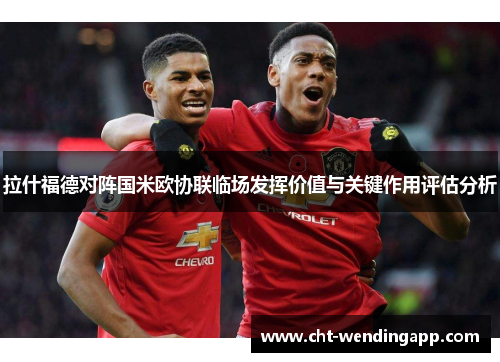 拉什福德对阵国米欧协联临场发挥价值与关键作用评估分析