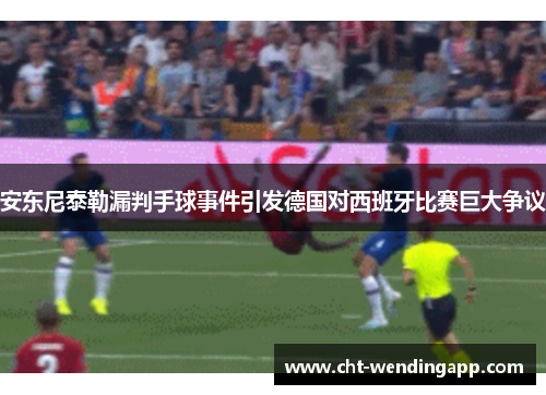 安东尼泰勒漏判手球事件引发德国对西班牙比赛巨大争议