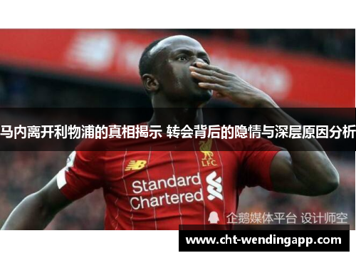 马内离开利物浦的真相揭示 转会背后的隐情与深层原因分析